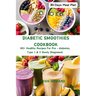 Diabetic Smoothies Cookbook: 80+ Healthy Recipes For Pre - diabetes, Type 1 & 2 Newly Diagnosed Including a 30-Days Meal Plan.