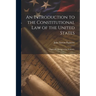 An Introduction to the Constitutional Law of the United States: Especially Designed for Students,