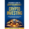 A Beginner's Guide to Cryptocurrency and Crypto Investing