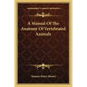 A Manual Of The Anatomy Of Vertebrated Animals
