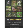 50 Things to Know About Birds in Tennessee: Birding in the Volunteer State