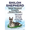 Shiloh Shepherd . Shiloh Shepherd Complete Owners Manual. Shiloh Shepherd book for care, costs, feeding, grooming, health and training.