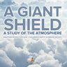 A Giant Shield: A Study of the Atmosphere - Weather Books for Kids Children's Earth Sciences Books