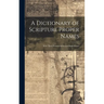 A Dictionary of Scripture Proper Names: With Their Pronunciations and Explanations