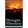 Thought Vibration Or, the Law of Attraction in the Thought World