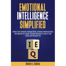 Emotional Intelligence Simplified: Master Your Emotions, Manage Stress, Enhance Communication, and Become the Leader Everyone Respects to Excel in You