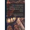 The Albanian Struggle in the Old World and New