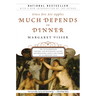 Much Depends on Dinner: The Extraordinary History and Mythology, Allure and Obsessions, Perils and Taboos of an Ordinary Mea