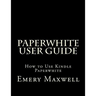 Paperwhite User Guide: How to Use Kindle Paperwhite