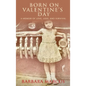 Born on Valentine's Day: A Memoir of Love, Loss, and Survival