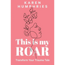 This is my ROAR: Transform Your Trauma Tale