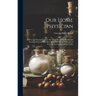 Our Home Physician: A New and Popular Guide to the Art of Preserving Health and Treating Disease; With Plain Advice for All the Medical an
