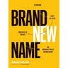 Brand New Name: A Proven, Step-by-Step Process to Create an Unforgettable Brand Name