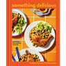 Something Delicious: 100 Recipes for Everyday Cooking [A Cookbook]