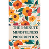The 1-Minute Mindfulness Prescription: Evidence-Based Techniques to Improve Awareness, Reduce Stress, and Rewire Neural Pathways Through Micro-Meditat