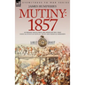 Mutiny: 1857-Authentic Voices from the Indian Mutiny-First Hand Accounts of Battles, Sieges and Personal Hardships
