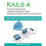 Rails 4 For Startups Using Mobile And Single Page Applications: Complete guide to architecting and deploying a scalable mobile website with a single p
