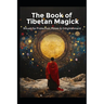 The Book of Tibetan Magick: Rituals for Protection, Power and Enlightenment