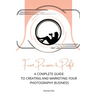 From Passion to Profit: A Complete Guide to Creating and Marketing Your Photography Business