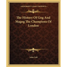 The History Of Gog And Magog The Champions Of London