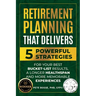 Retirement Planning That Delivers: 5 Powerful Strategies for Your Best Bucket-List Results, a Longer Healthspan and More Memorable Experiences