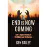 The End is Now Coming: God's Urgent Warning to His Church and the Nations