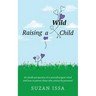 Raising a Wild Child: An Inside Perspective of a Neurodivergent Mind and How to Parent Those Who Cannot Be Parented
