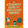 A Teacher's Guide for Middle School Parents: Helping Your Tween Grow Up Without Growing Apart