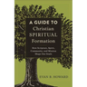 A Guide to Christian Spiritual Formation: How Scripture, Spirit, Community, and Mission Shape Our Souls