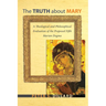The Truth about Mary: A Theological and Philosophical Evaluation of the Proposed Fifth Marian Dogma