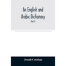 An English and Arabic dictionary: In Two Parts, Arabic and English, and English and Arabic in which the Arabic words are Represented in the oriental C
