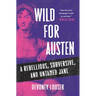 Wild for Austen: A Rebellious, Subversive, and Untamed Jane