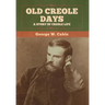 Old Creole Days: A Story of Creole Life