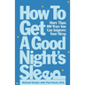 How to Get a Good Night's Sleep: More Than 100 Ways You Can Improve Your Sleep
