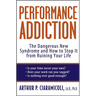 Performance Addiction: The Dangerous New Syndrome and How to Stop It from Ruining Your Life