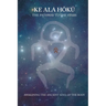 Ke Ala Hoku - the Pathway to the Stars: Awakening the Ancient Soul of the Body