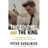 The Colonel and the King: Tom Parker, Elvis Presley, and the Partnership That Rocked the World