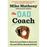 The Dad Coach: How to Lead Kids to Succeed on and Off the Baseball Field