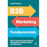 B2B Marketing Fundamentals: Drive Impact Across Brand, Reputation, Relationships and Revenue