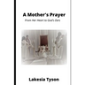 A Mother's Prayer: From Her Heart to God's Ears