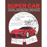 Super Car Coloring Book: Ultimate Exotic Luxury Cars Sport Amazing Designs Perfect Kids 8-12 Gift Suprise