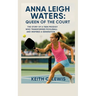 Anna Leigh Waters: Queen of the Court: The Story of a Teen Prodigy Who Transformed Pickleball and Inspired a Generation