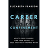 Career Confinement: How to Free Yourself, Find Your Guides, and Seize the Fire of Inspired Work