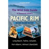 The Wild Side Guide to Vancouver Island's Pacific Rim: Long Beach, Tofino, Ucluelet, Port Alberni, Nitinat & Bamfield