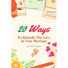 20 Ways To Rekindle The Love In Your Marriage: A simple marriage counseling guide for couples