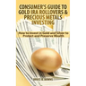 Consumer's Guide to Gold IRA Rollovers and Precious Metals Investing: How to Invest in Gold and Silver to Protect and Preserve Wealth