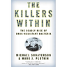The Killers Within: The Deadly Rise of Drug-Resistant Bacteria