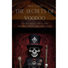 The Secrets of Voodoo - History, Magic, Spirits, and Practices of an Ancestral Faith: A Journey into the Heart of Voodoo through History and Legends,