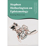 Stephen Hetherington on Epistemology: Knowing, More or Less