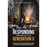 Responding Faithfully to Generation X: Why Gen X Rejected the Church En Masse, What It Means to the Future of the Church & What We Can Do About It